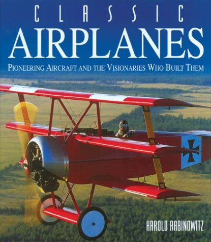 Classic Airplanes (Pioneering Aircraft and the Visionaries Who Built Them)