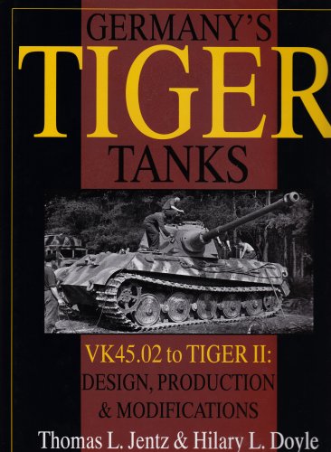 Germany's Tiger Tanks: VK45.02 to TIGER II Design, Production & Modifications