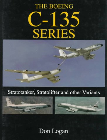 The Boeing C-135 Series:: Stratotanker, Stratolifter, and other Variants