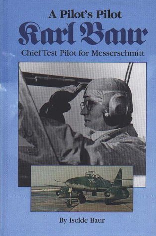 A Pilot's Pilot, Karl Baur, Chief Test Pilot for Messerschmitt